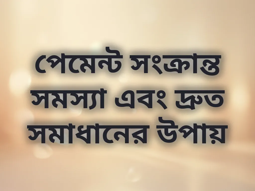 পেমেন্ট সংক্রান্ত সমস্যা এবং দ্রুত সমাধানের উপায়